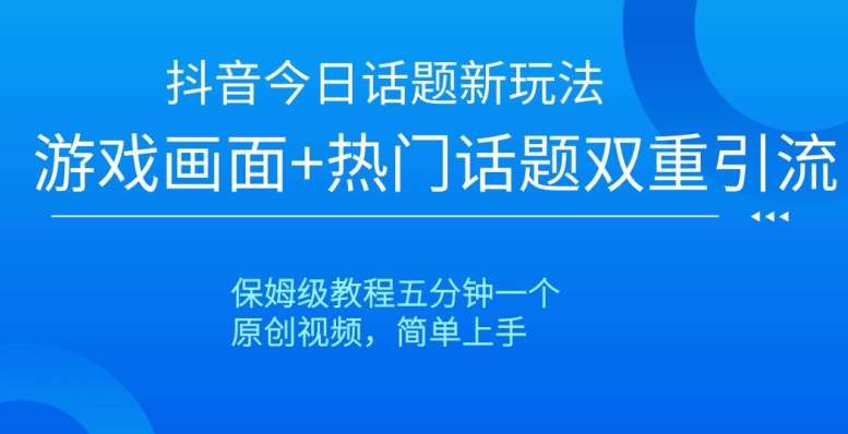 抖音今日话题新玩法,游戏画面+热门话题双重引流,保姆级教程五分钟一个【揭秘】网创吧-网创项目资源站-副业项目-创业项目-搞钱项目网创吧