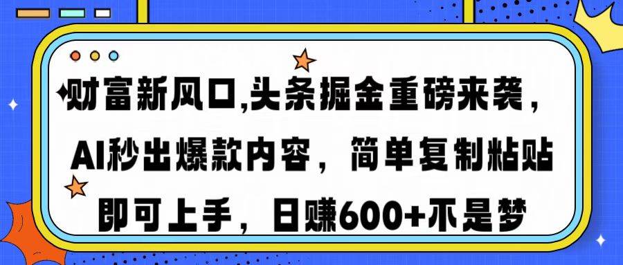 (14434期)财富新风口,头条掘金重磅来袭AI秒出爆款内容简单复制粘贴即可上手,日...网创吧-网创项目资源站-副业项目-创业项目-搞钱项目网创吧