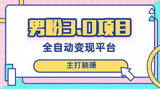 (8142期)男粉3.0项目,日入1000+!全自动获客渠道,当天见效,新手小白也能简单操作网创吧-网创项目资源站-副业项目-创业项目-搞钱项目网创吧