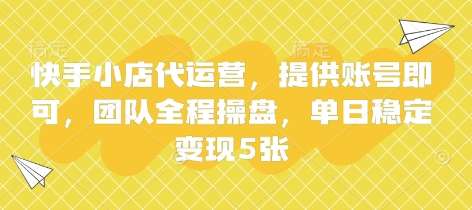 快手小店代运营,提供账号即可,团队全程操盘,单日稳定变现5张【揭秘】网创吧-网创项目资源站-副业项目-创业项目-搞钱项目网创吧