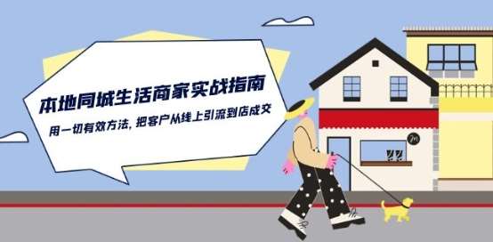 本地同城生活·商家实战指南:用一切有效方法,把客户从线上引流到店成交网创吧-网创项目资源站-副业项目-创业项目-搞钱项目网创吧