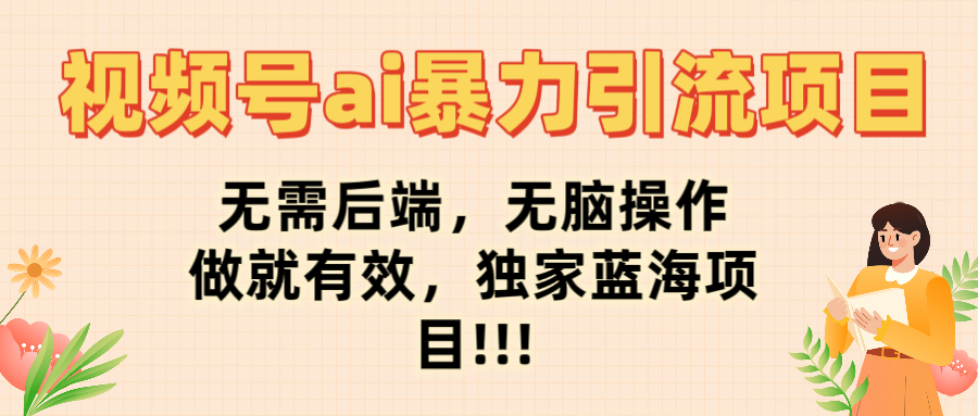最新视频号ai暴力引流项目，无需后端，无脑操作，做就有效，佳汇独家蓝海项目！！！网创吧-网创项目资源站-副业项目-创业项目-搞钱项目网创吧