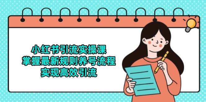 小红书引流实操课,掌握最新规则养号流程,实现高效引流网创吧-网创项目资源站-副业项目-创业项目-搞钱项目网创吧