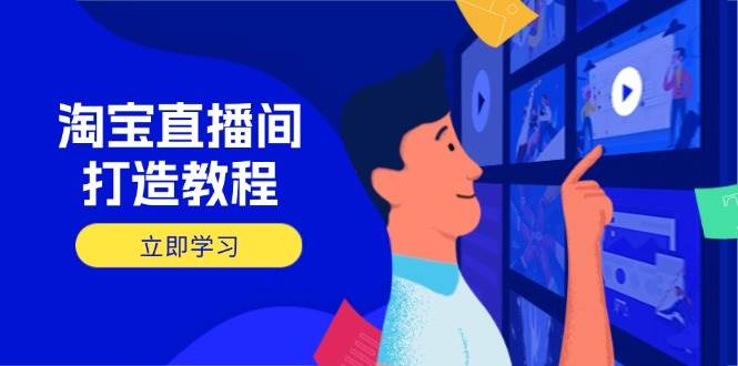 (14109期)淘宝直播间打造教程:掌握开播添加商品与选品核心逻辑,打造高转化直播间网创吧-网创项目资源站-副业项目-创业项目-搞钱项目网创吧