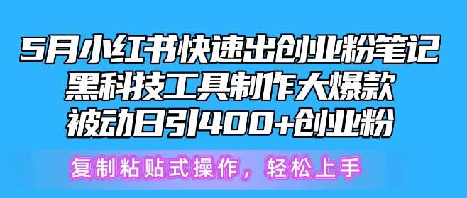 5月小红书快速出创业粉笔记,黑科技工具制作大爆款,被动日引400+创业粉【揭秘】网创吧-网创项目资源站-副业项目-创业项目-搞钱项目网创吧