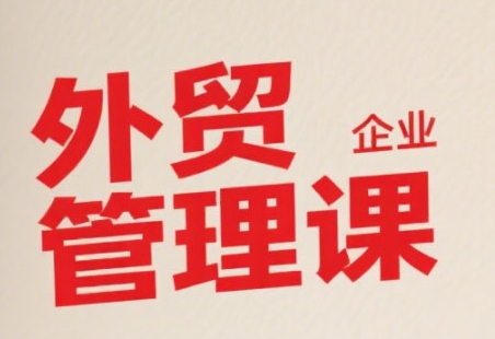 中小外贸企业管理课，系统性强，直击痛点，助企业全面提升管理智慧网创吧-网创项目资源站-副业项目-创业项目-搞钱项目网创吧
