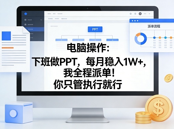 电脑操作:下班做PPT,每月稳入1W+,我全程派单!你只管执行就行【揭秘】网创吧-网创项目资源站-副业项目-创业项目-搞钱项目网创吧