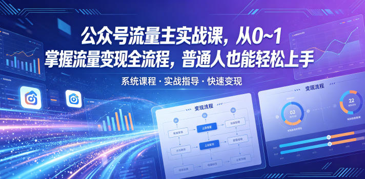 公众号流量主实战课,从0~1掌握流量变现全流程,普通人也能轻松上手网创吧-网创项目资源站-副业项目-创业项目-搞钱项目网创吧