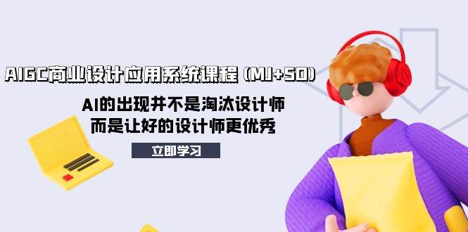 （8024期）AIGC商业设计应用系统课程(MJ+SD)，AI的出现并不是淘汰设计师，而是让好...网创吧-网创项目资源站-副业项目-创业项目-搞钱项目网创吧
