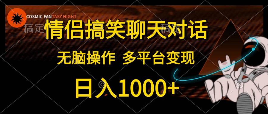 (10654期)情侣搞笑聊天对话,日入1000+,无脑操作,多平台变现网创吧-网创项目资源站-副业项目-创业项目-搞钱项目网创吧
