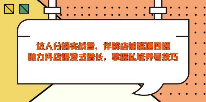 (13969期)达人分销实战营,店铺搭建四课,助力抖店爆发式增长,掌握私域养号技巧网创吧-网创项目资源站-副业项目-创业项目-搞钱项目网创吧