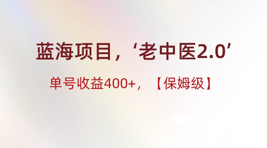 蓝海项目，“小红书老中医2.0”，单号收益400+，保姆级教程网创吧-网创项目资源站-副业项目-创业项目-搞钱项目网创吧