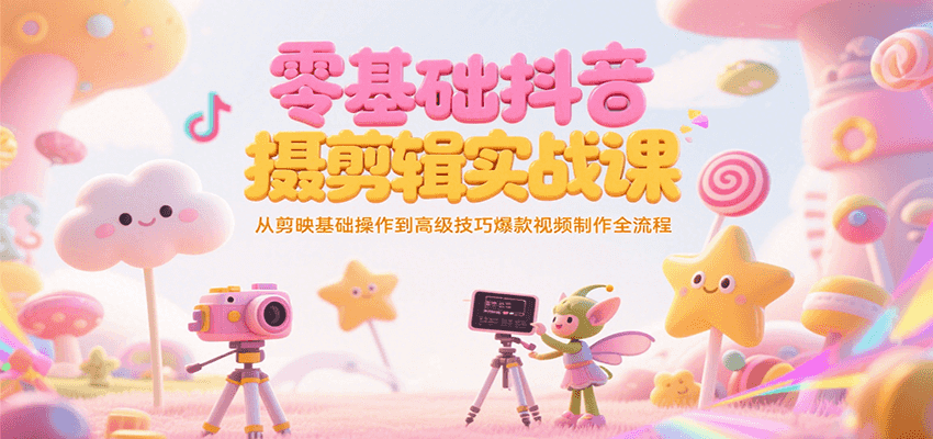 零基础抖音短视频拍摄剪辑实战课,从剪映基础操作到高级技巧爆款视频制作全流程网创吧-网创项目资源站-副业项目-创业项目-搞钱项目网创吧