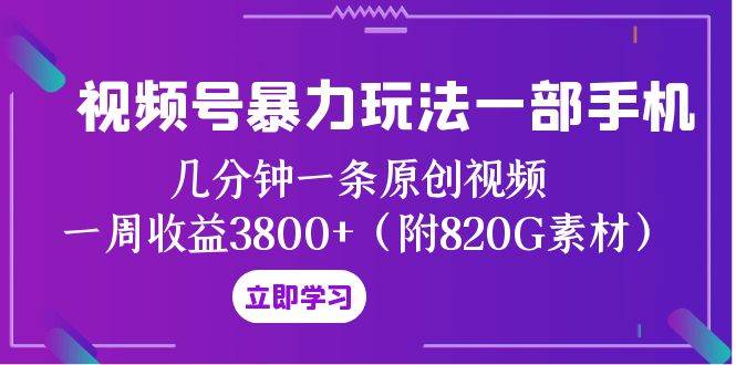 (8017期)视频号暴力玩法一部手机 几分钟一条原创视频 一周收益3800+(附820G素材)网创吧-网创项目资源站-副业项目-创业项目-搞钱项目网创吧