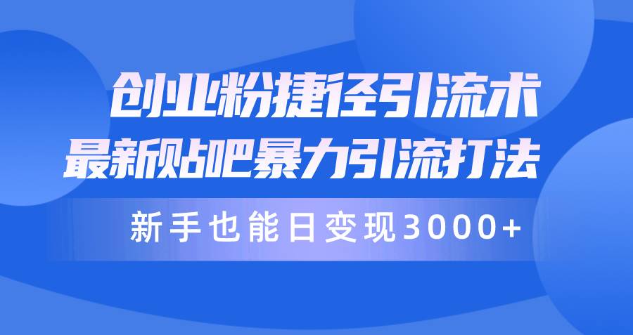 (10070期)创业粉捷径引流术,最新贴吧暴力引流打法,新手也能日变现3000+附赠全...网创吧-网创项目资源站-副业项目-创业项目-搞钱项目网创吧