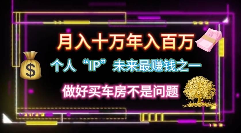 (11099期)个人“IP”月入十万 年入百万,逆风翻盘秘籍!网创吧-网创项目资源站-副业项目-创业项目-搞钱项目网创吧
