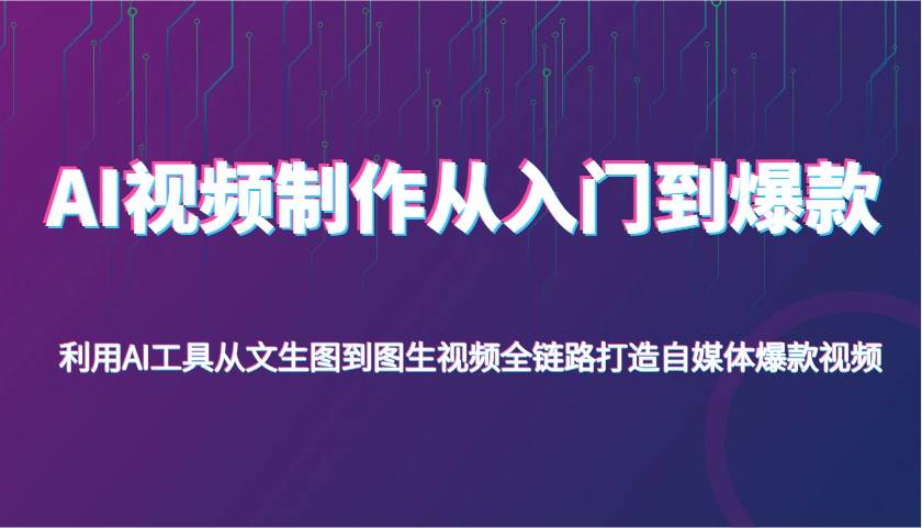 AI视频制作从入门到爆款，利用AI工具从文生图到图生视频，全链路打造自媒体爆款视频网创吧-网创项目资源站-副业项目-创业项目-搞钱项目网创吧