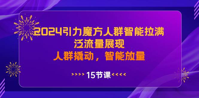 (8736期)2024引力魔方人群智能拉满,泛流量展现,人群撬动,智能放量网创吧-网创项目资源站-副业项目-创业项目-搞钱项目网创吧