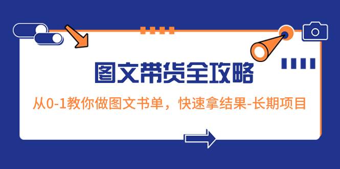 （8336期）超火的图文带货全攻略：从0-1教你做图文书单，快速拿结果-长期项目网创吧-网创项目资源站-副业项目-创业项目-搞钱项目网创吧