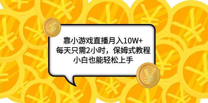 (7940期)靠小游戏直播月入10W+,每天只需2小时,保姆式教程,小白也能轻松上手网创吧-网创项目资源站-副业项目-创业项目-搞钱项目网创吧