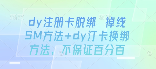 dy注册卡脱绑 掉线SM方法+dy汀卡换绑方法,不保证百分百网创吧-网创项目资源站-副业项目-创业项目-搞钱项目网创吧