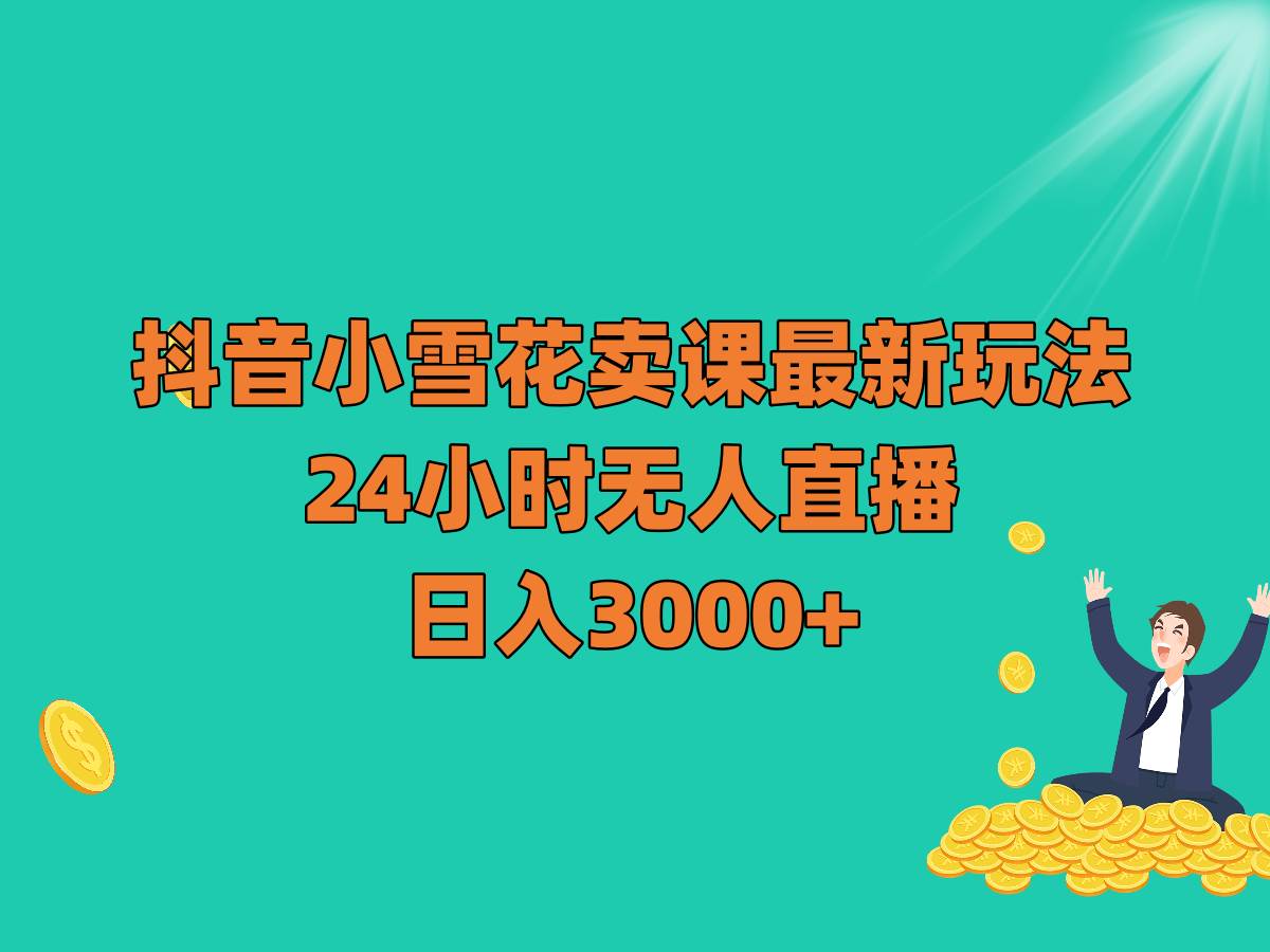 抖音小雪花卖课最新玩法,24小时无人直播,日入3000+网创吧-网创项目资源站-副业项目-创业项目-搞钱项目网创吧