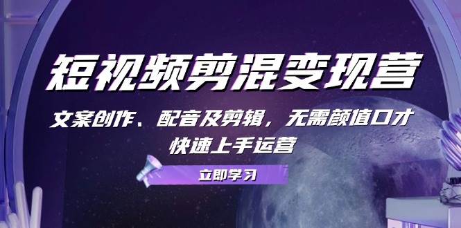 (13009期)短视频剪混变现营:文案创作、配音及剪辑,无需颜值口才,快速上手运营网创吧-网创项目资源站-副业项目-创业项目-搞钱项目网创吧