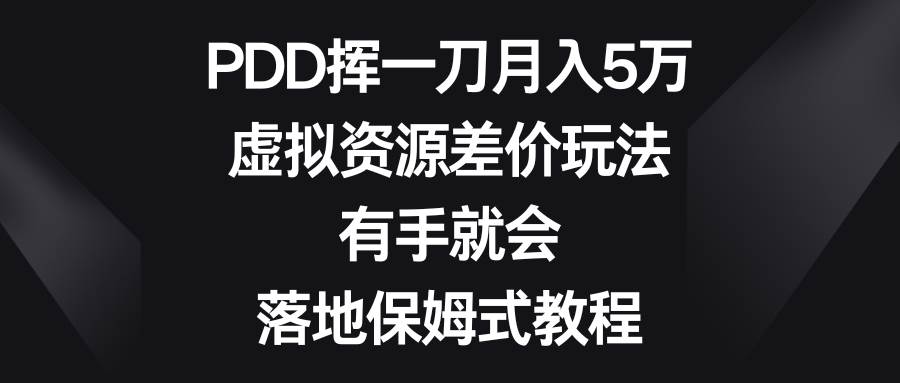 (8751期)PDD挥一刀月入5万,虚拟资源差价玩法,有手就会,落地保姆式教程网创吧-网创项目资源站-副业项目-创业项目-搞钱项目网创吧
