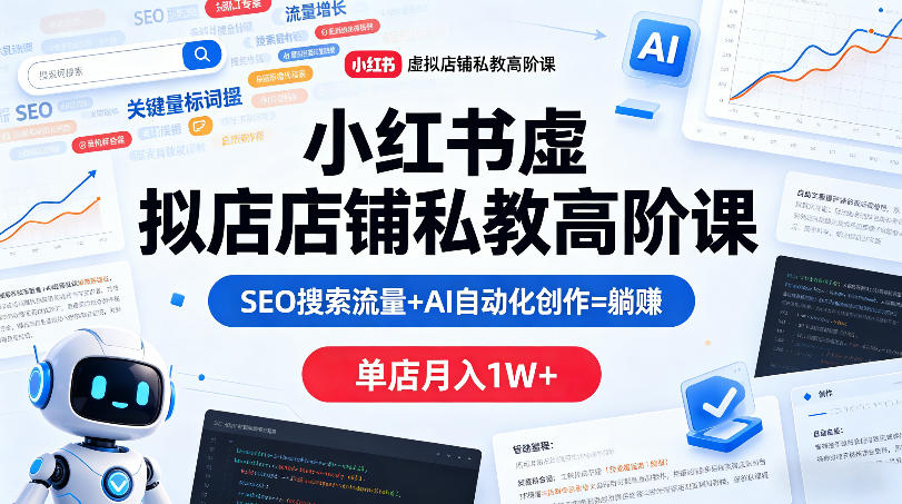 小红书虚拟店铺私教高阶课,SEO搜索流量+AI自动化创作=躺賺,单店月入1W+网创吧-网创项目资源站-副业项目-创业项目-搞钱项目网创吧