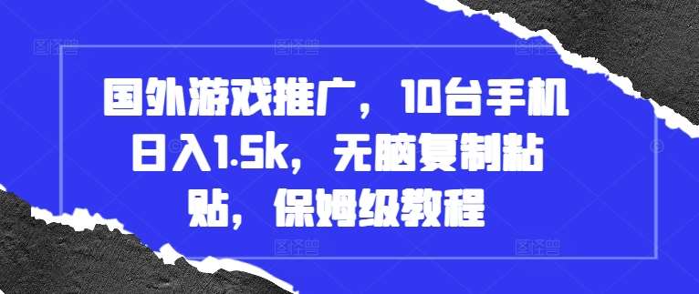 国外游戏推广，10台手机日入1.5k，无脑复制粘贴，保姆级教程【揭秘】网创吧-网创项目资源站-副业项目-创业项目-搞钱项目网创吧