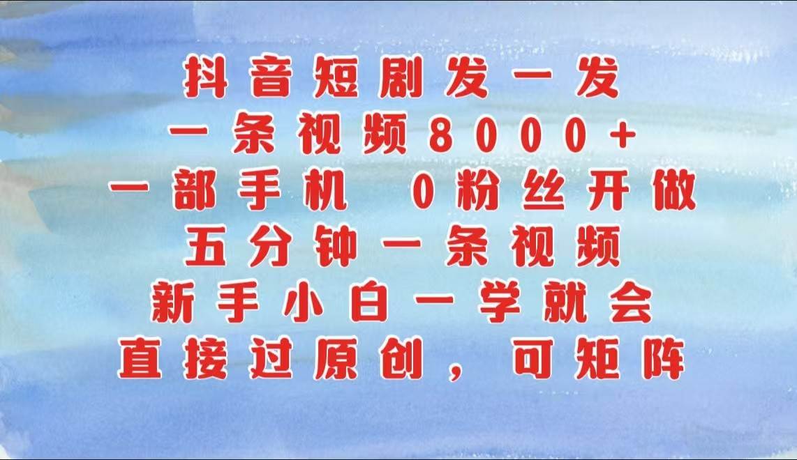 抖音短剧发一发，一条视频8000+，五分钟一条视频，新手小白一学就会，只要一部手机…网创吧-网创项目资源站-副业项目-创业项目-搞钱项目网创吧