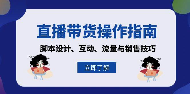 (13328期)直播带货操作指南:脚本设计、互动、流量与销售技巧网创吧-网创项目资源站-副业项目-创业项目-搞钱项目网创吧