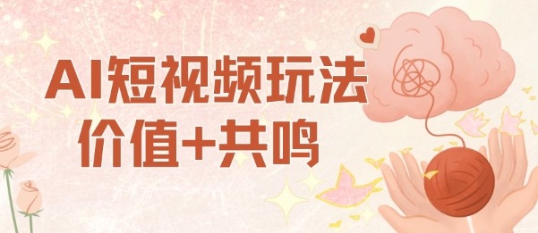 AI短视频玩法,价值+共鸣玩法,单号每天收益7张小白可玩,操作简单网创吧-网创项目资源站-副业项目-创业项目-搞钱项目网创吧