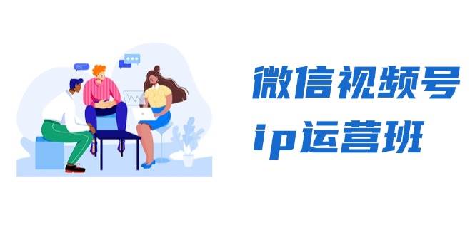 (13228期)微信视频号ip运营班:特邀分享+CEO直播+精英分享,揭秘视频号变现秘诀网创吧-网创项目资源站-副业项目-创业项目-搞钱项目网创吧