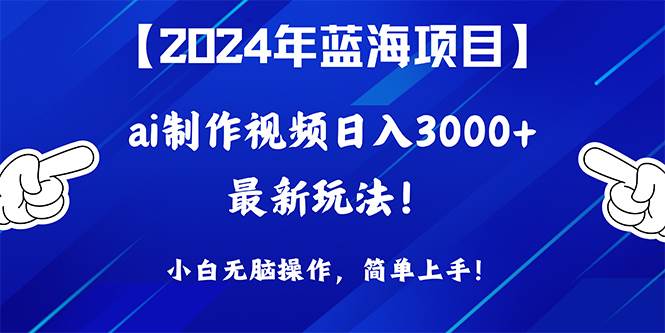 (10014期)2024年蓝海项目,通过ai制作视频日入3000+,小白无脑操作,简单上手!网创吧-网创项目资源站-副业项目-创业项目-搞钱项目网创吧