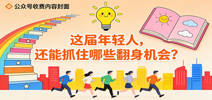 公众号收费内容《这届年轻人，还能抓住哪些翻身机会？》网创吧-网创项目资源站-副业项目-创业项目-搞钱项目网创吧