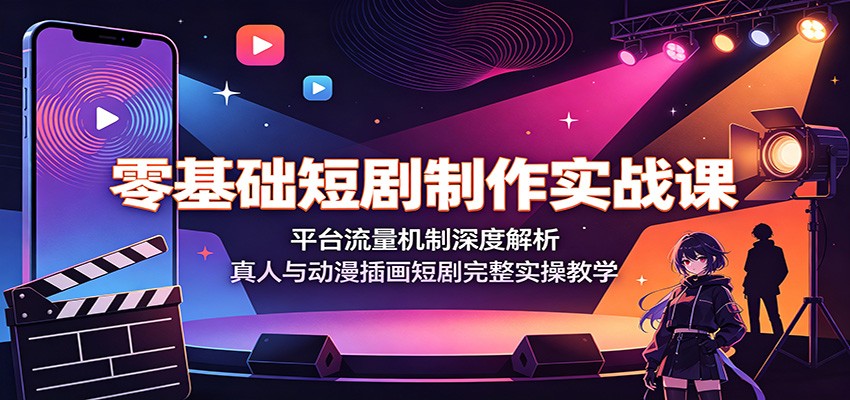 零基础短剧制作实战课:平台流量机制深度解析,真人与动漫插画短剧完整实操教学网创吧-网创项目资源站-副业项目-创业项目-搞钱项目网创吧