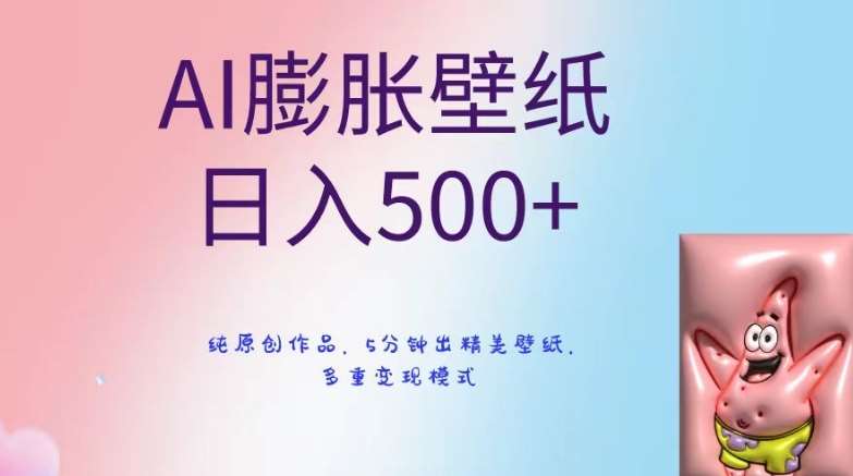 AI膨胀壁纸日入500+,纯原创作品,5分钟出精美壁纸,多重变现模式【揭秘】网创吧-网创项目资源站-副业项目-创业项目-搞钱项目网创吧