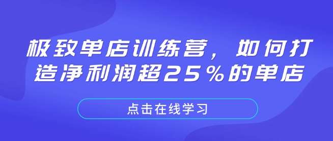 极致单店训练营,如何打造净利润超25%的单店网创吧-网创项目资源站-副业项目-创业项目-搞钱项目网创吧