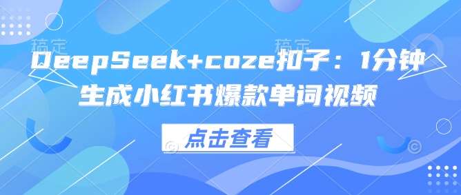 DeepSeek+coze扣子:1分钟生成小红书爆款单词视频网创吧-网创项目资源站-副业项目-创业项目-搞钱项目网创吧