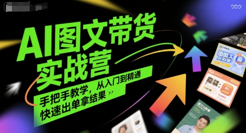 AI图文带货实战营,手把手教学,从入门到精通,快速出单拿结果网创吧-网创项目资源站-副业项目-创业项目-搞钱项目网创吧