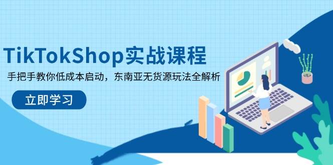 (14269期)TikTokShop实战课程,手把手教你低成本启动,东南亚无货源玩法全解析网创吧-网创项目资源站-副业项目-创业项目-搞钱项目网创吧
