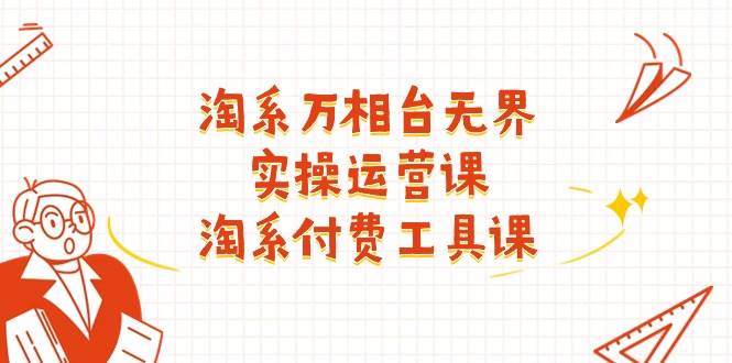 (11320期)淘系-万相台无界实操运营课:淘系 付费工具课(40节课)网创吧-网创项目资源站-副业项目-创业项目-搞钱项目网创吧