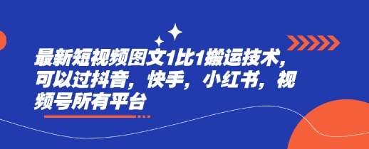 最新短视频图文1比1搬运技术,可以过抖音,快手,小红书,视频号所有平台网创吧-网创项目资源站-副业项目-创业项目-搞钱项目网创吧