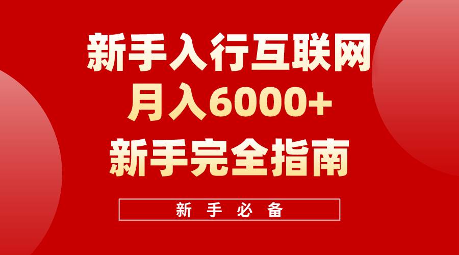 (10058期)互联网新手月入6000+完全指南 十年创业老兵用心之作,帮助小白快速入门网创吧-网创项目资源站-副业项目-创业项目-搞钱项目网创吧