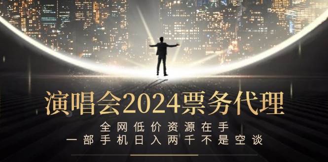 (12671期)演唱会2024票务代理,全网低价资源在手,一部手机日入两千不是空谈网创吧-网创项目资源站-副业项目-创业项目-搞钱项目网创吧