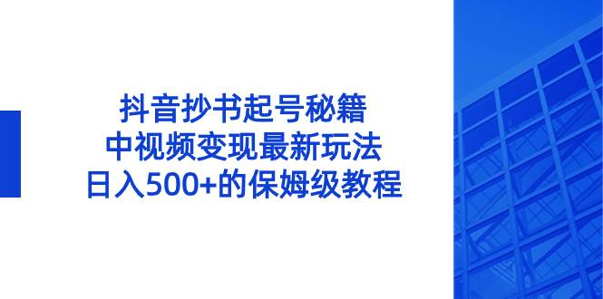 (8585期)抖音抄书起号秘籍,中视频变现最新玩法,日入500+的保姆级教程!网创吧-网创项目资源站-副业项目-创业项目-搞钱项目网创吧