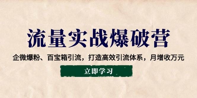 流量实战爆破营:企微爆粉、百宝箱引流,打造高效引流体系,月增收万元网创吧-网创项目资源站-副业项目-创业项目-搞钱项目网创吧