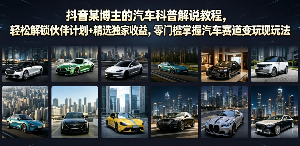 抖音某博主的汽车科普解说教程,轻松解锁伙伴计划+精选独家收益,零门槛掌握汽车赛道变现玩法网创吧-网创项目资源站-副业项目-创业项目-搞钱项目网创吧