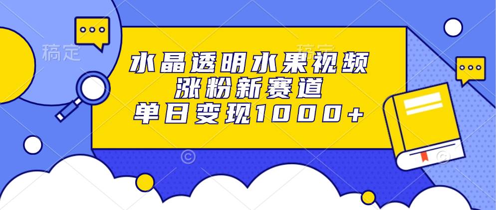 (13163期)水晶透明水果视频,涨粉新赛道,单日变现1000+网创吧-网创项目资源站-副业项目-创业项目-搞钱项目网创吧